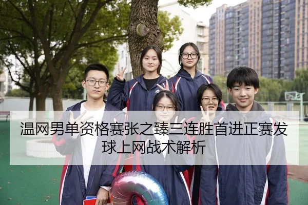 温网男单资格赛张之臻三连胜首进正赛发球上网战术解析